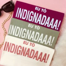 T-Shirt Eu Tô Indignadaaa!